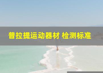 普拉提运动器材 检测标准